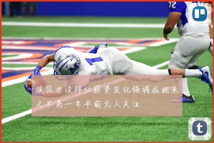 埃贝尔谈拜仁薪资变化强调成就来之不易一年半前无人关注